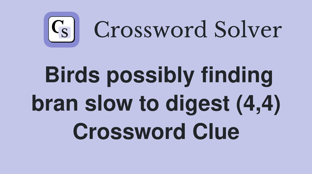 Birds possibly finding bran slow to digest (4,4) Crossword Clue