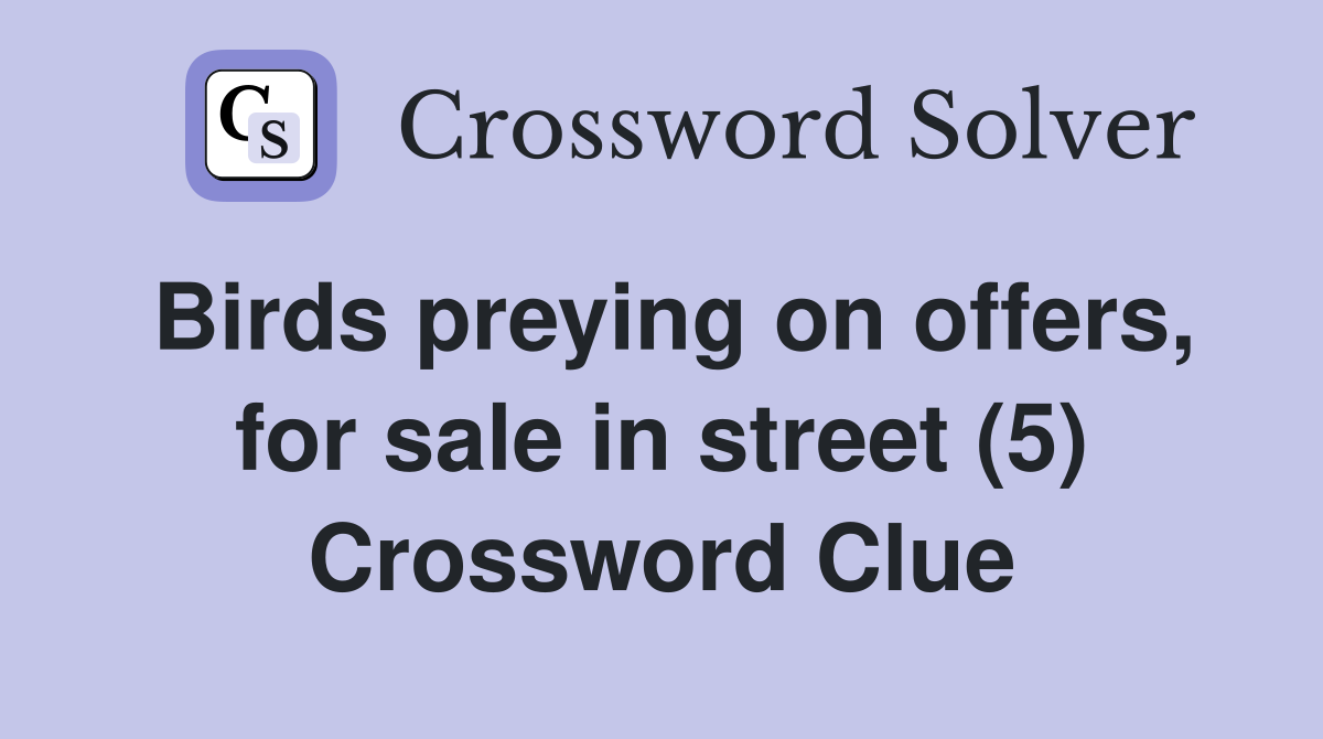 Birds preying on offers, for sale in street (5) Crossword Clue