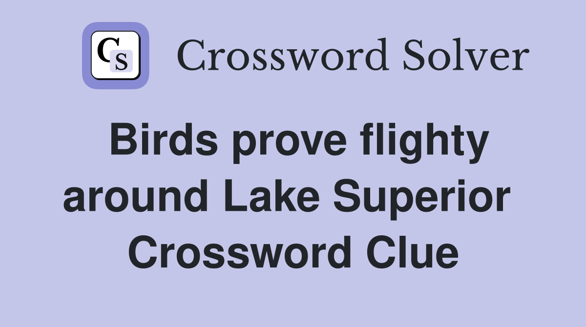 Birds prove flighty around Lake Superior  Crossword Clue