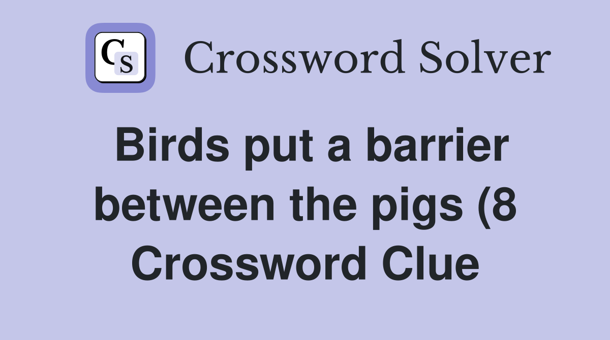 Birds put a barrier between the pigs (8) Crossword Clue Answers Birds put a barrier between the pigs (8) Crossword Clue Answers