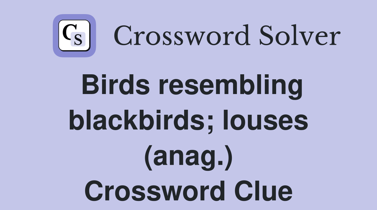 Birds resembling blackbirds; louses (anag.) Crossword Clue