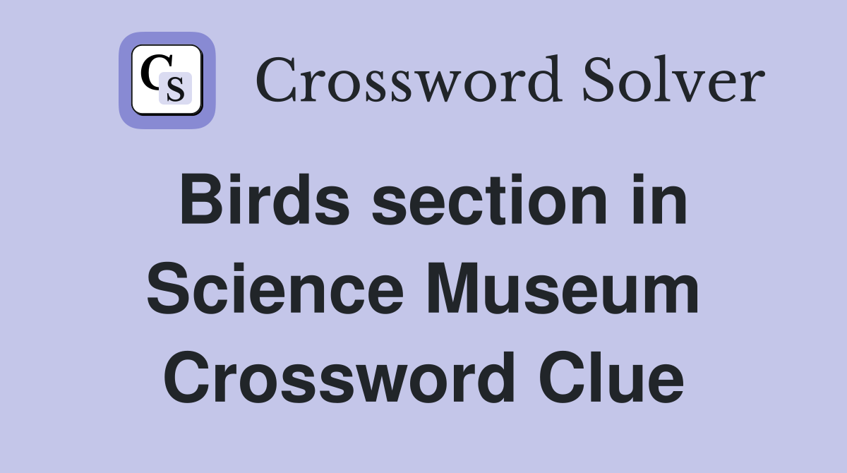 Birds section in Science Museum Crossword Clue