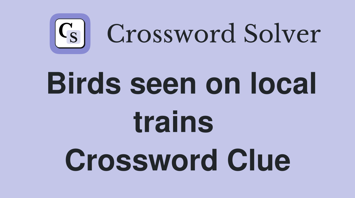 Birds seen on local trains  Crossword Clue