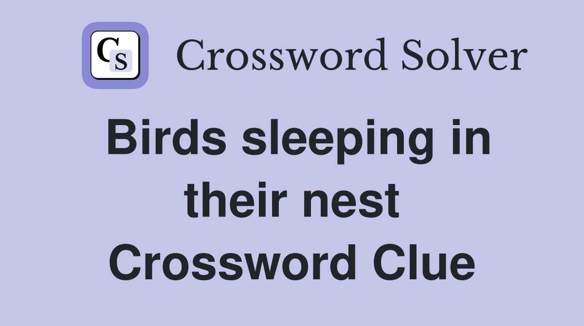 Birds sleeping in their nest Crossword Clue