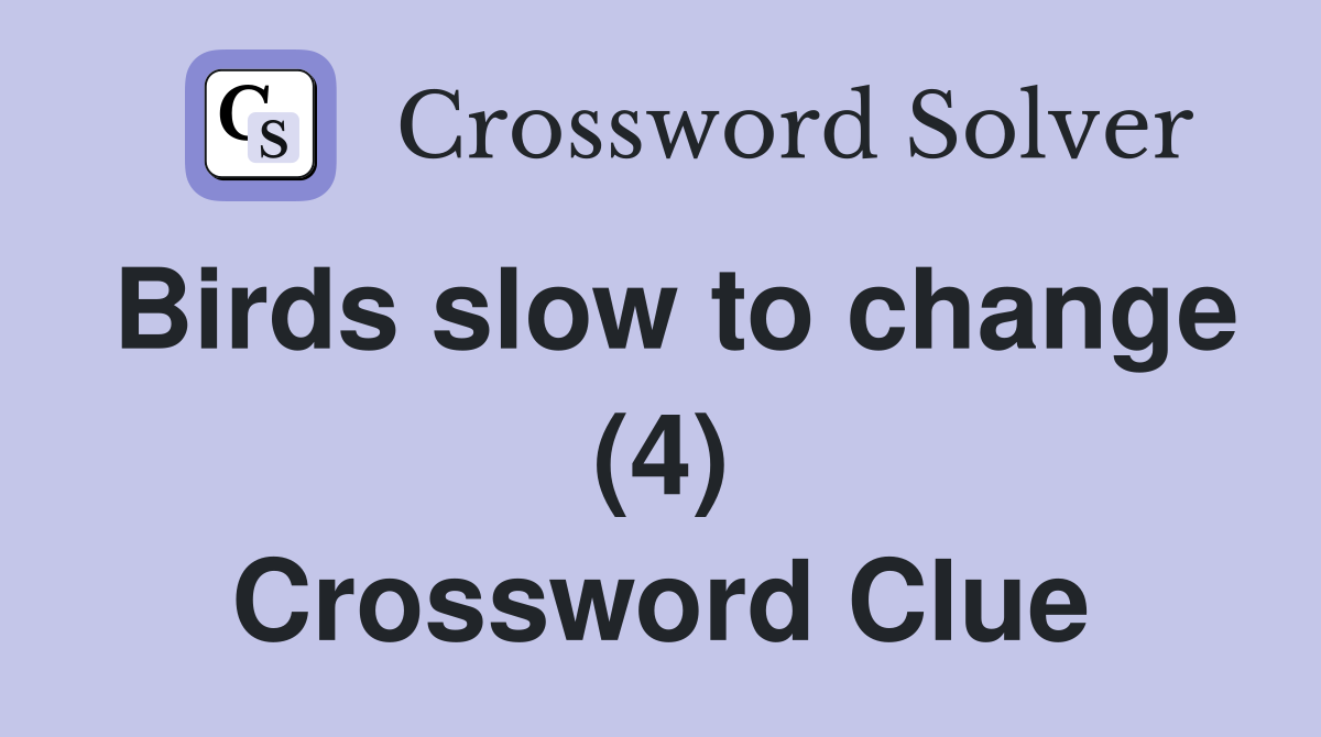 Birds slow to change (4) Crossword Clue