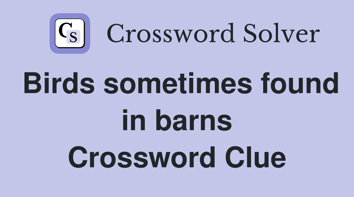 Birds sometimes found in barns Crossword Clue