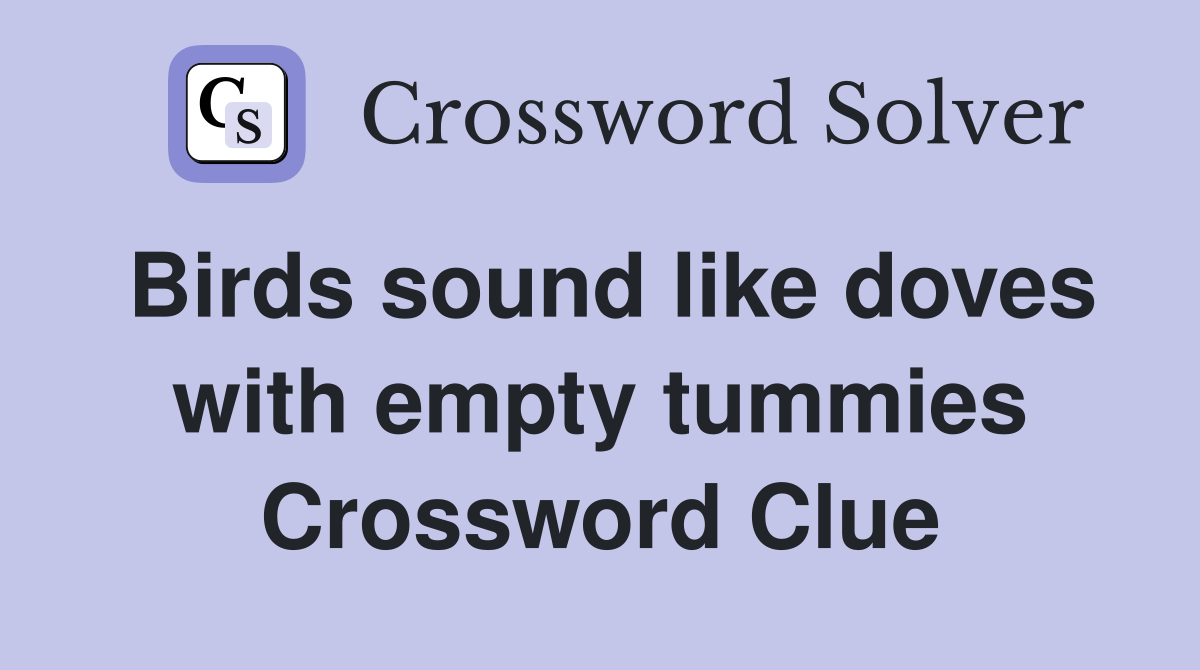 Birds sound like doves with empty tummies Crossword Clue