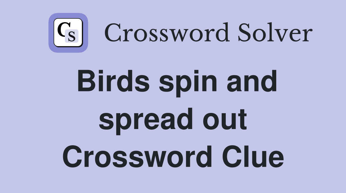 Birds spin and spread out Crossword Clue