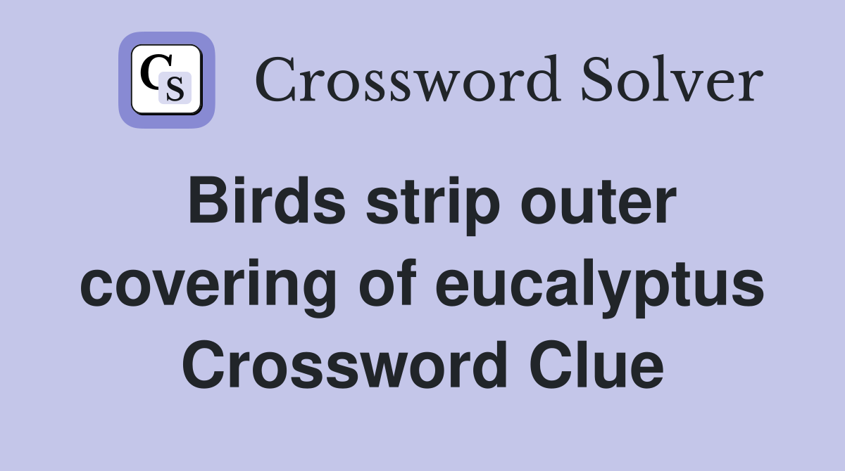 Birds strip outer covering of eucalyptus Crossword Clue
