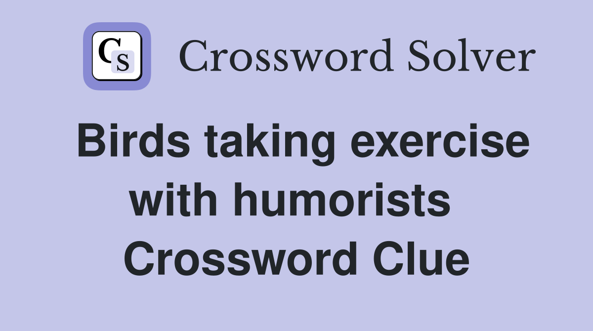 Birds taking exercise with humorists  Crossword Clue