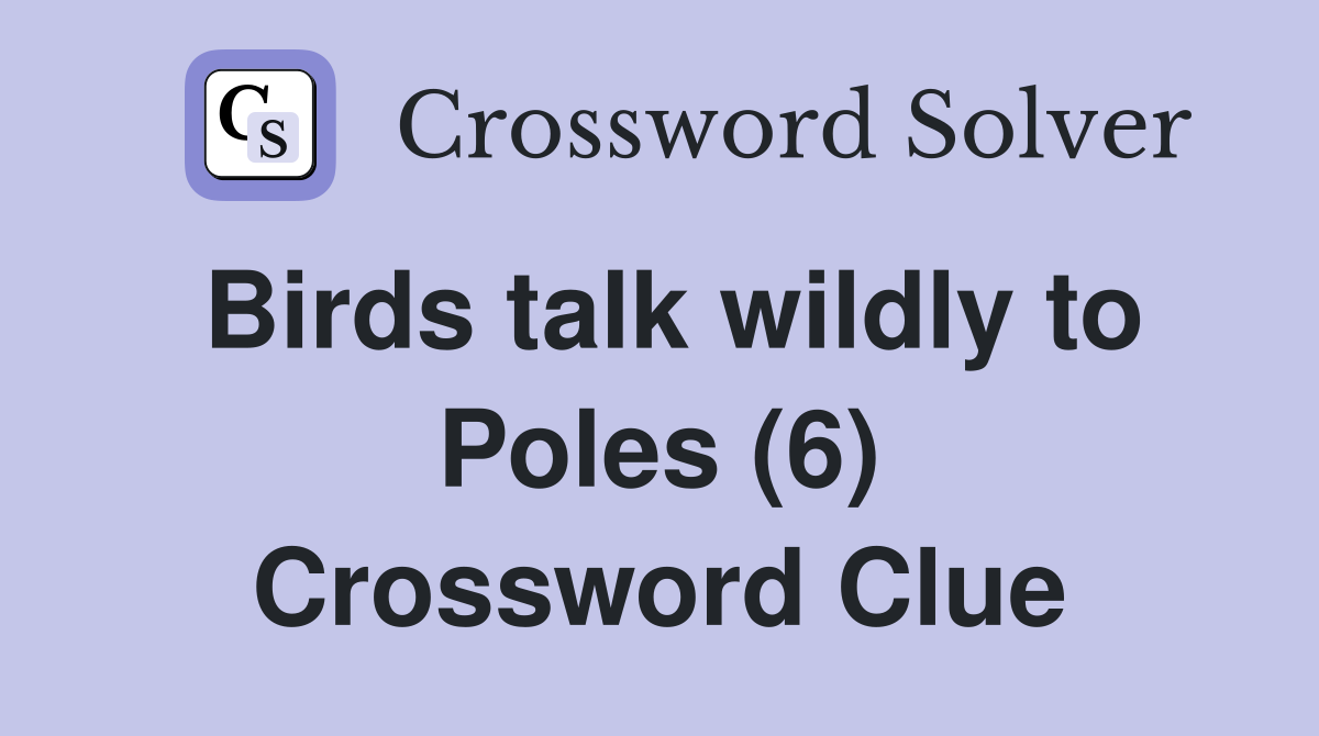 Birds talk wildly to Poles (6) Crossword Clue