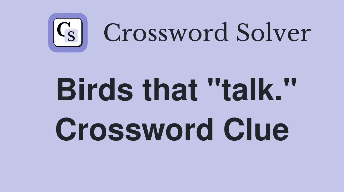 Birds that "talk." Crossword Clue