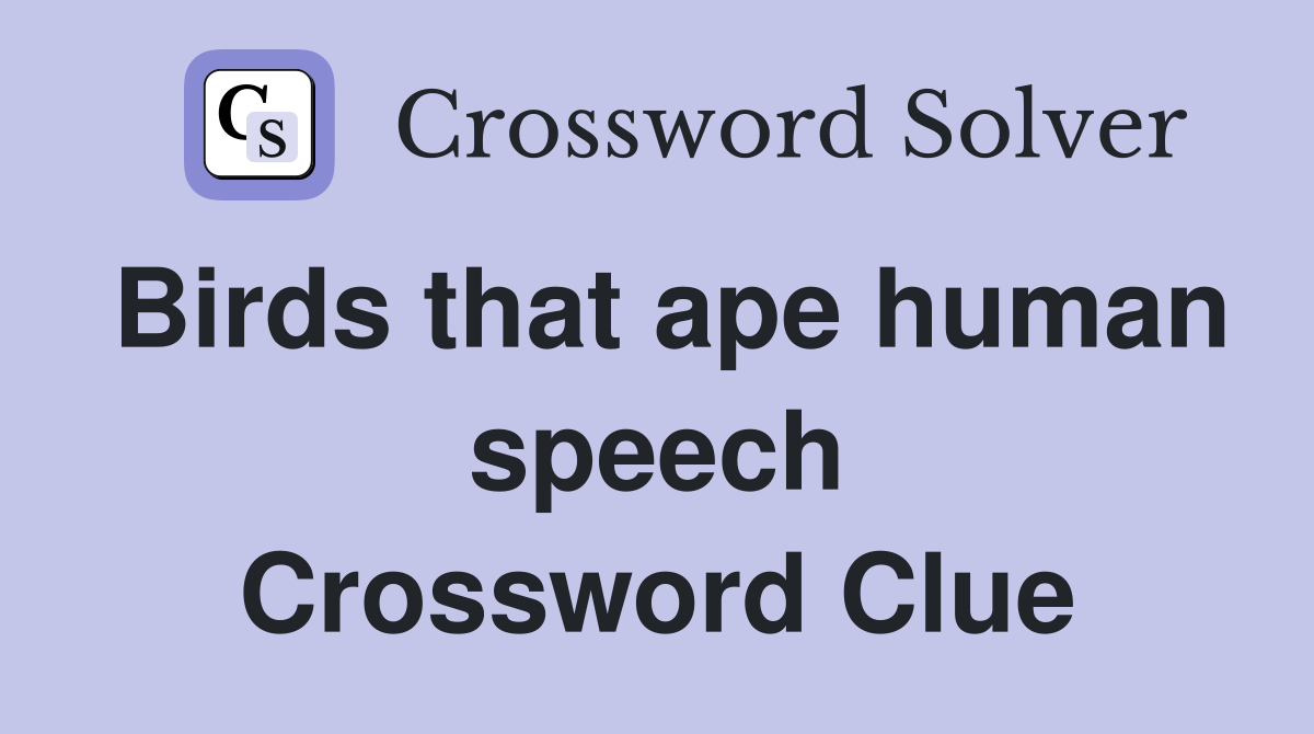 Birds that ape human speech Crossword Clue