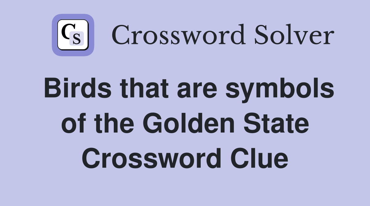 Birds that are symbols of the Golden State Crossword Clue