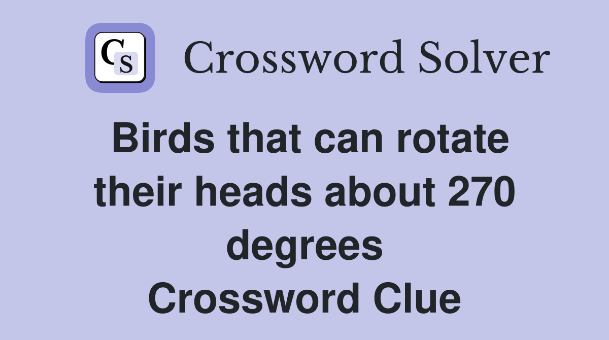Birds that can rotate their heads about 270 degrees Crossword Clue