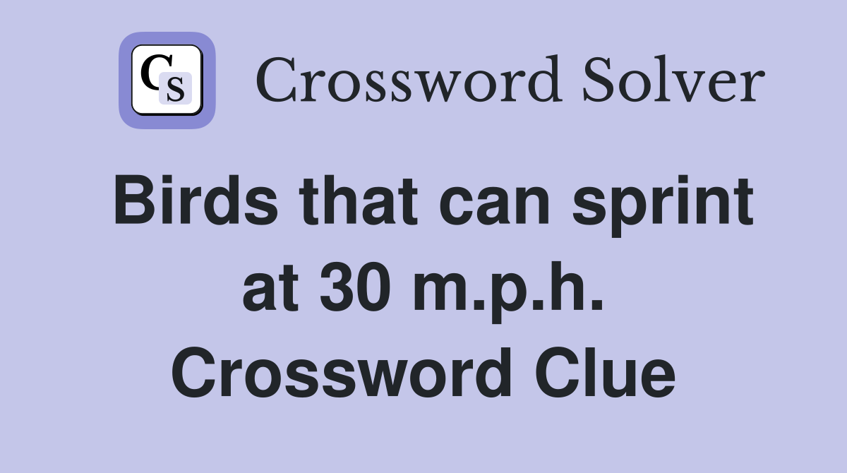 Birds that can sprint at 30 m.p.h. Crossword Clue