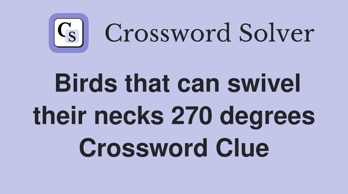 Birds that can swivel their necks 270 degrees Crossword Clue