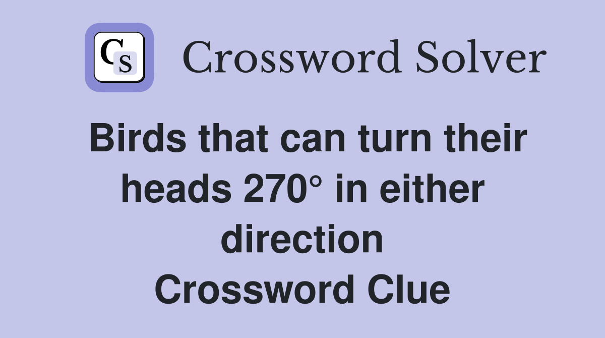Birds that can turn their heads 270° in either direction Crossword Clue