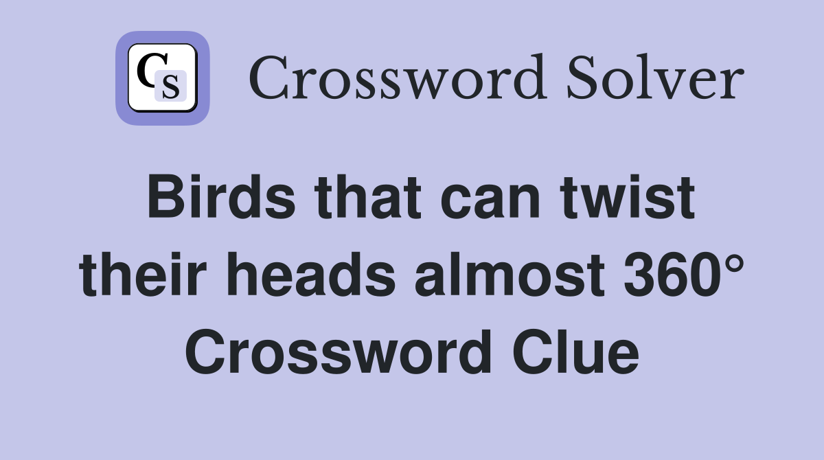 Birds that can twist their heads almost 360° Crossword Clue