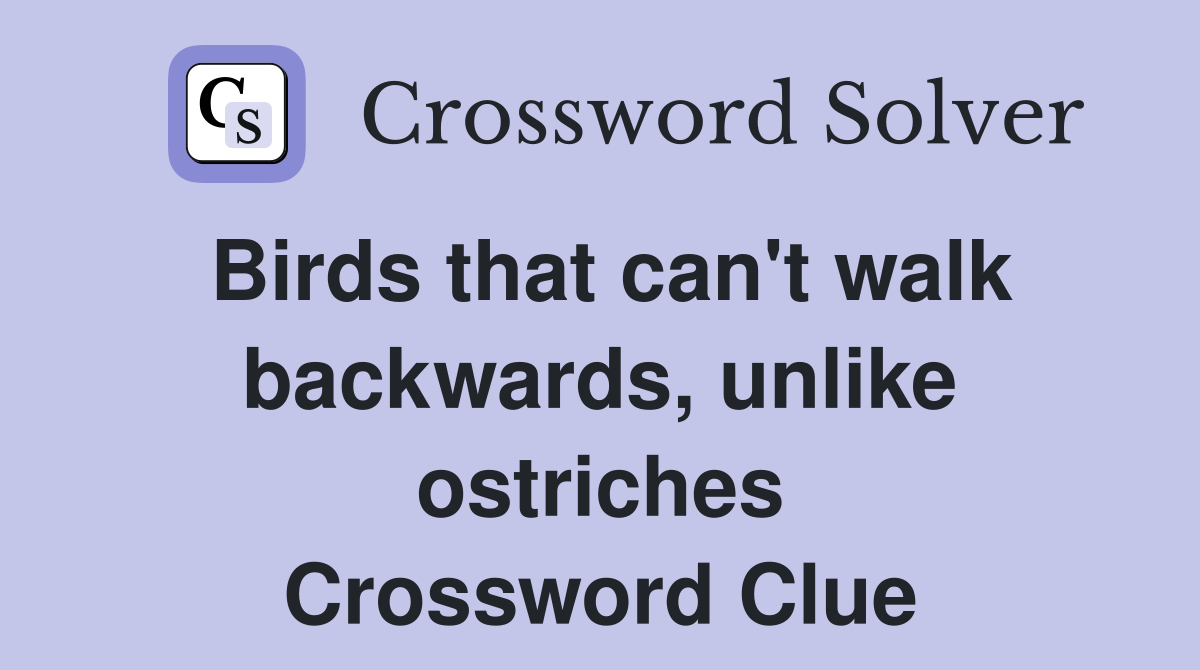 Birds that can't walk backwards, unlike ostriches Crossword Clue