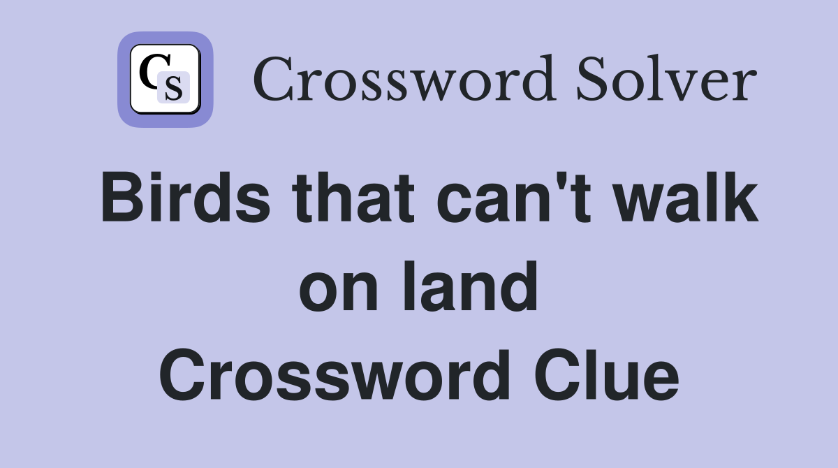 Birds that can't walk on land Crossword Clue