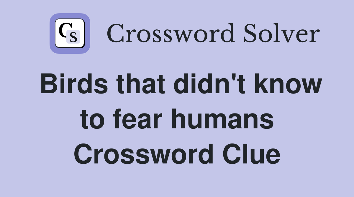 Birds that didn't know to fear humans Crossword Clue