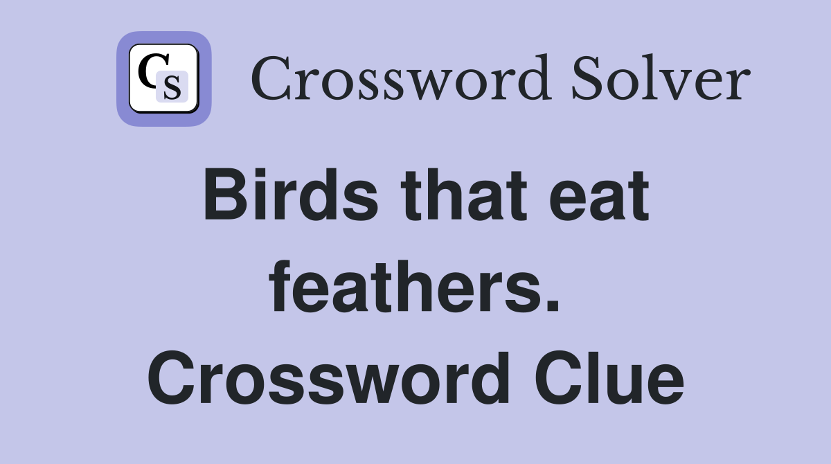 Birds that eat feathers. Crossword Clue