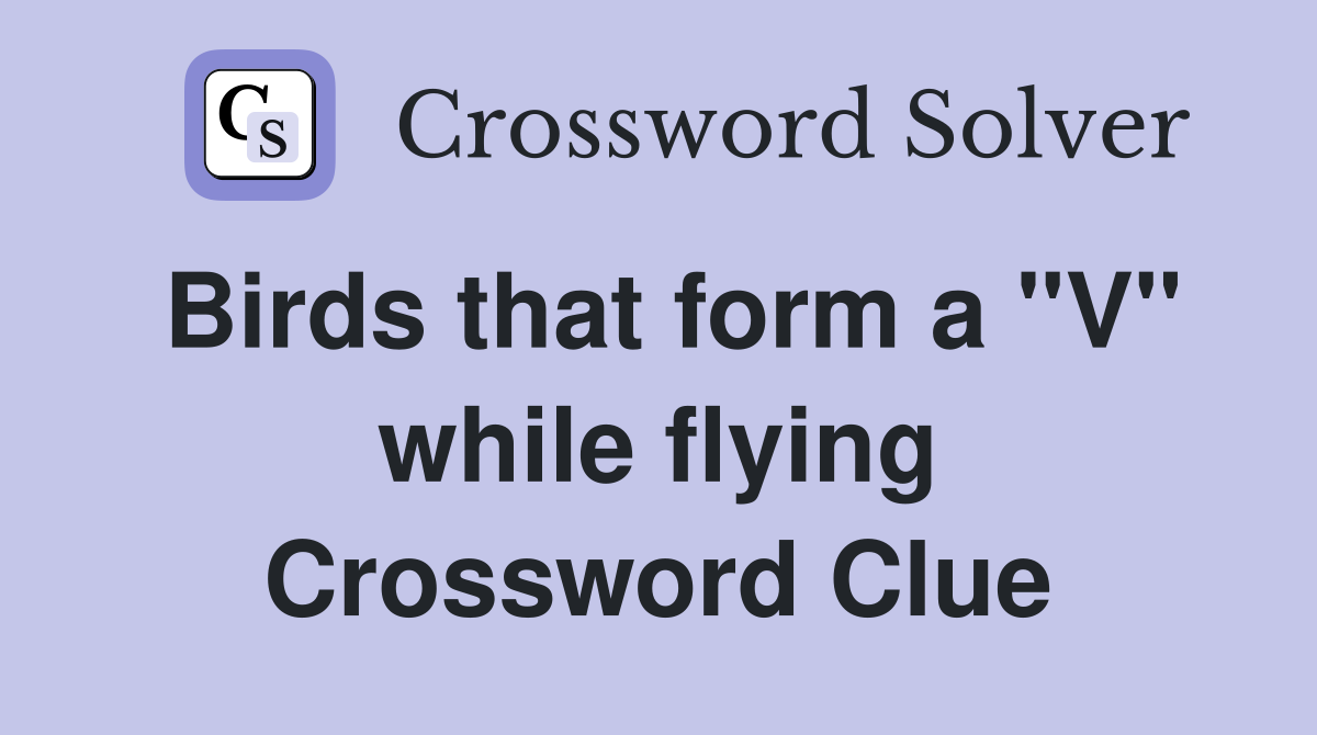Birds that form a "V" while flying Crossword Clue