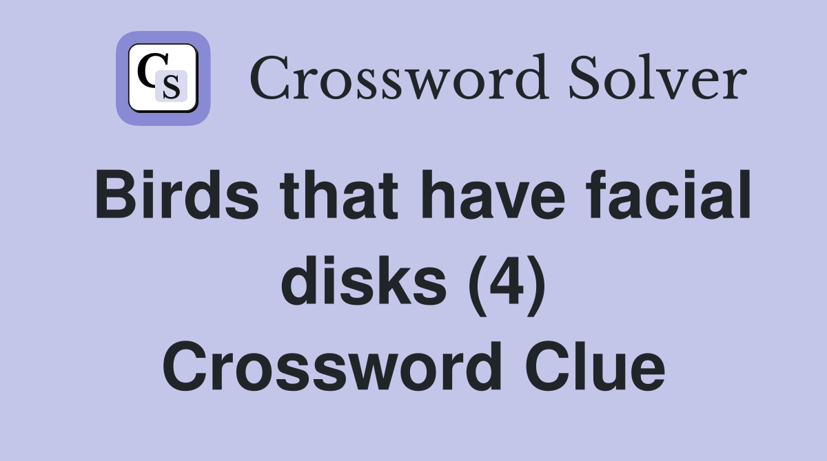 Birds that have facial disks (4) Crossword Clue
