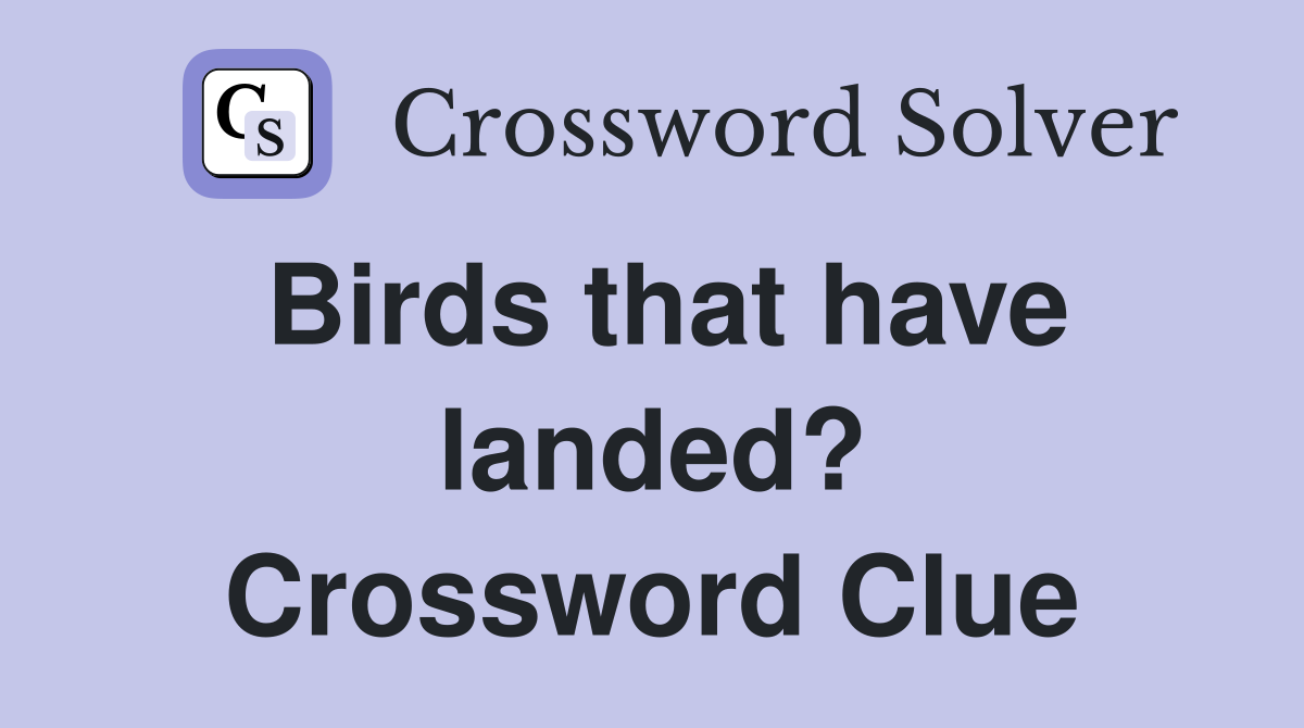 Birds that have landed? Crossword Clue