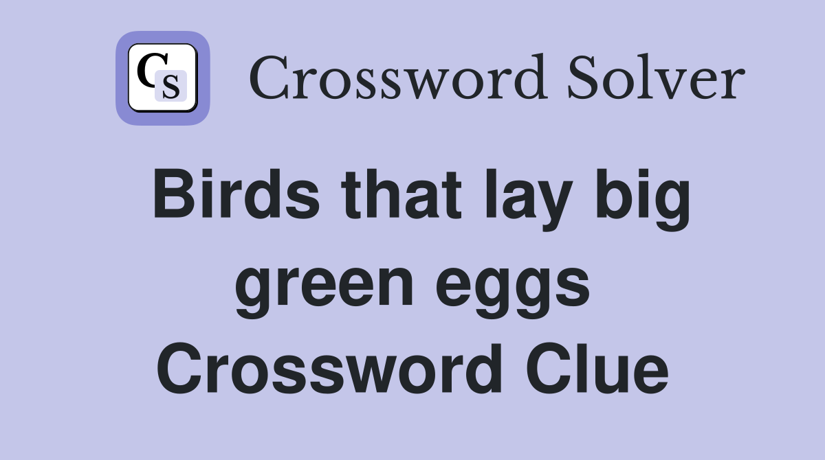 Birds that lay big green eggs Crossword Clue