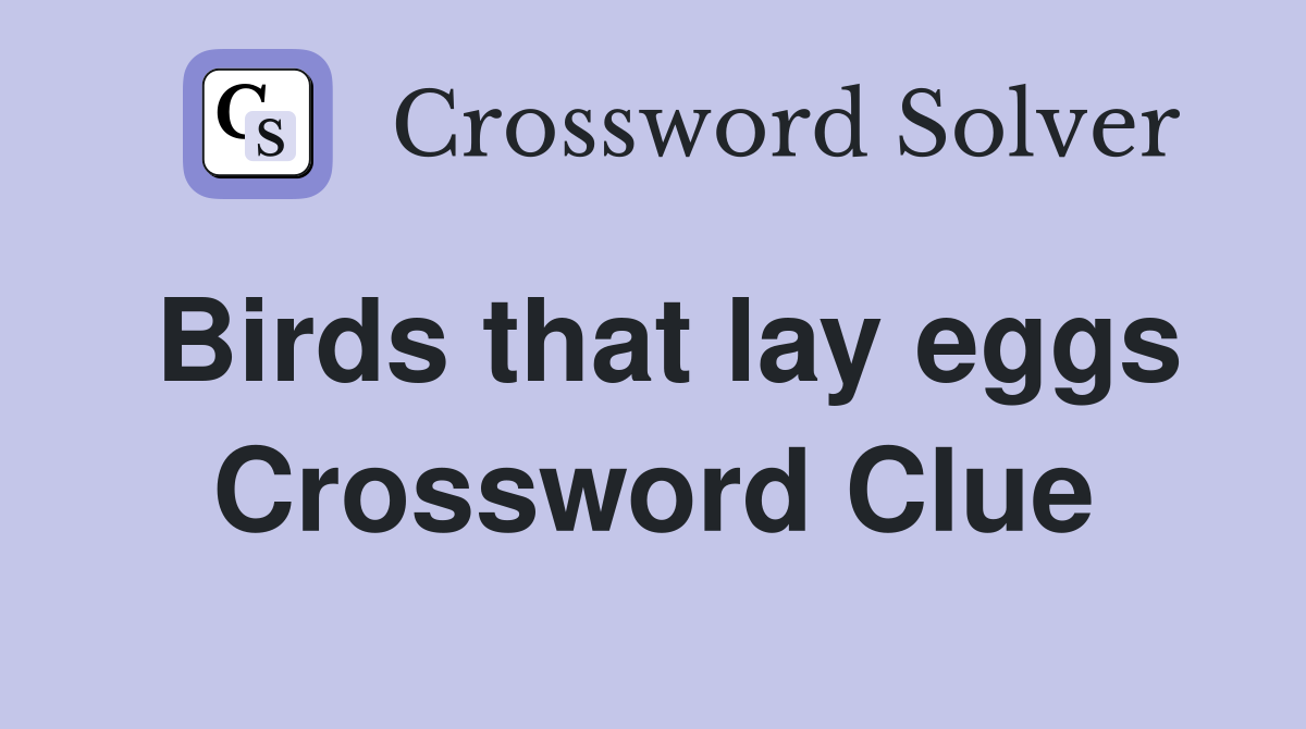 Birds that lay eggs Crossword Clue