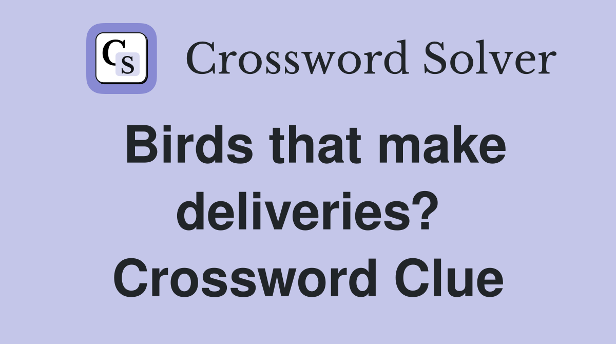 Birds that make deliveries? Crossword Clue