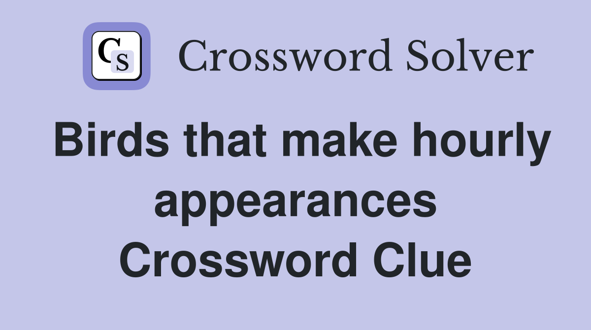 Birds that make hourly appearances Crossword Clue