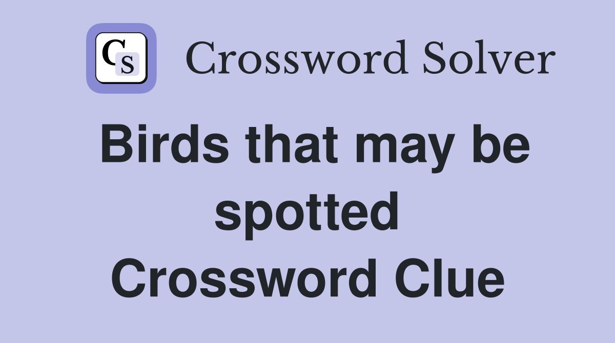 Birds that may be spotted Crossword Clue