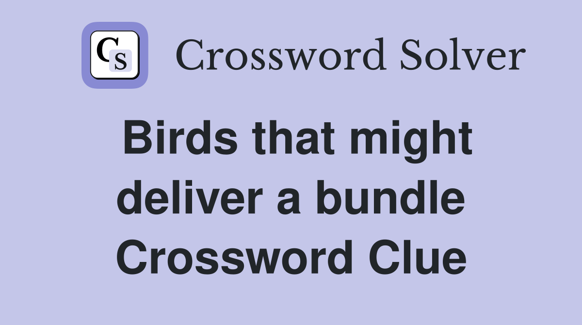 Birds that might deliver a bundle Crossword Clue