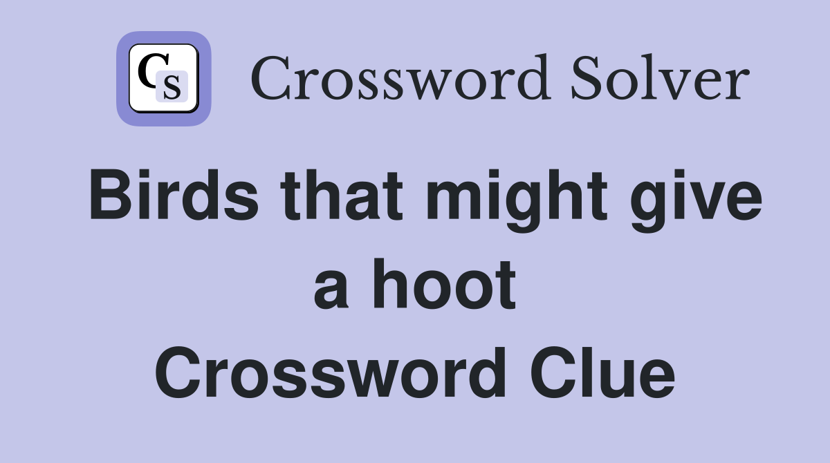 Birds that might give a hoot Crossword Clue