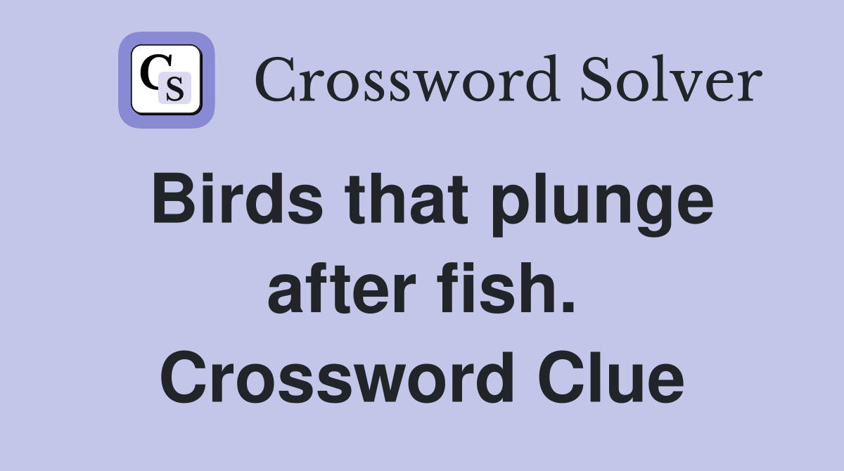 Birds that plunge after fish. Crossword Clue