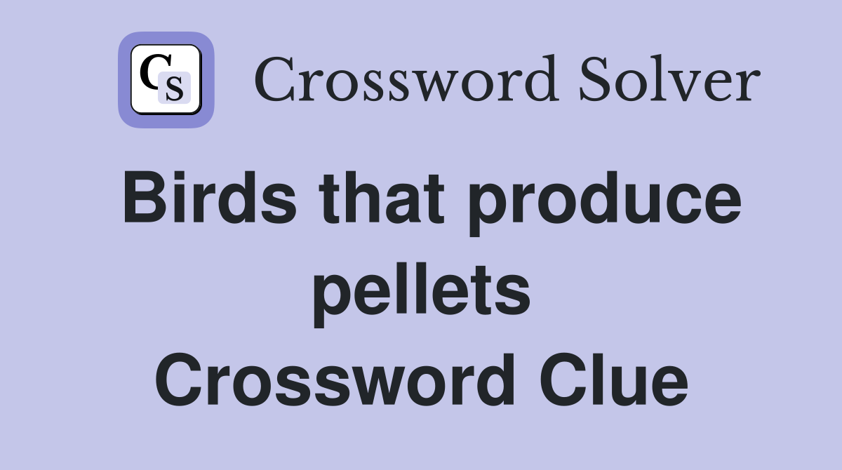 Birds that produce pellets Crossword Clue