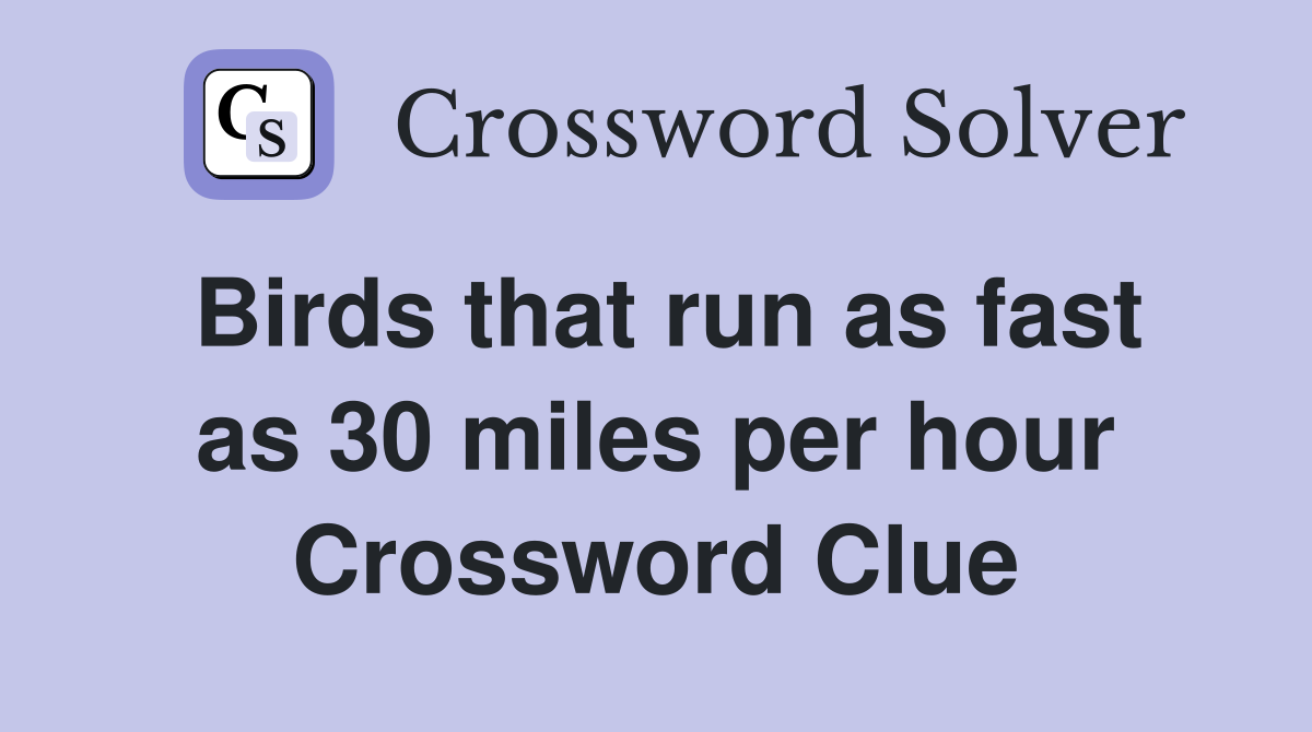 Birds that run as fast as 30 miles per hour Crossword Clue