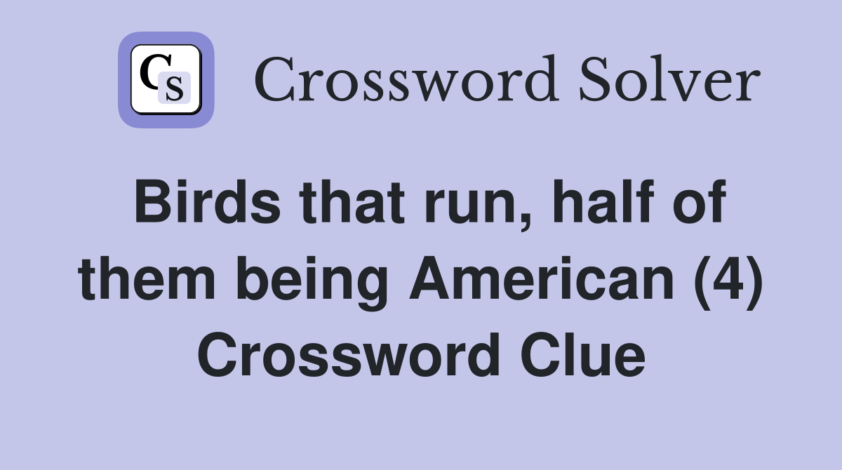 Birds that run, half of them being American (4) Crossword Clue
