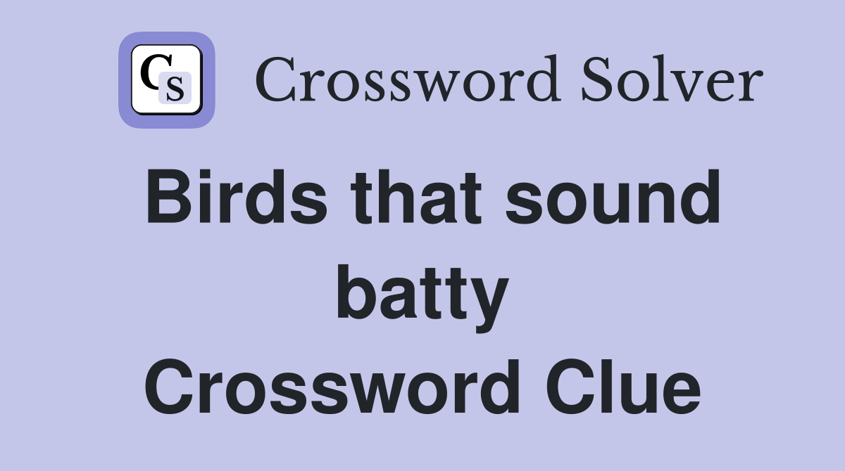 Birds that sound batty Crossword Clue