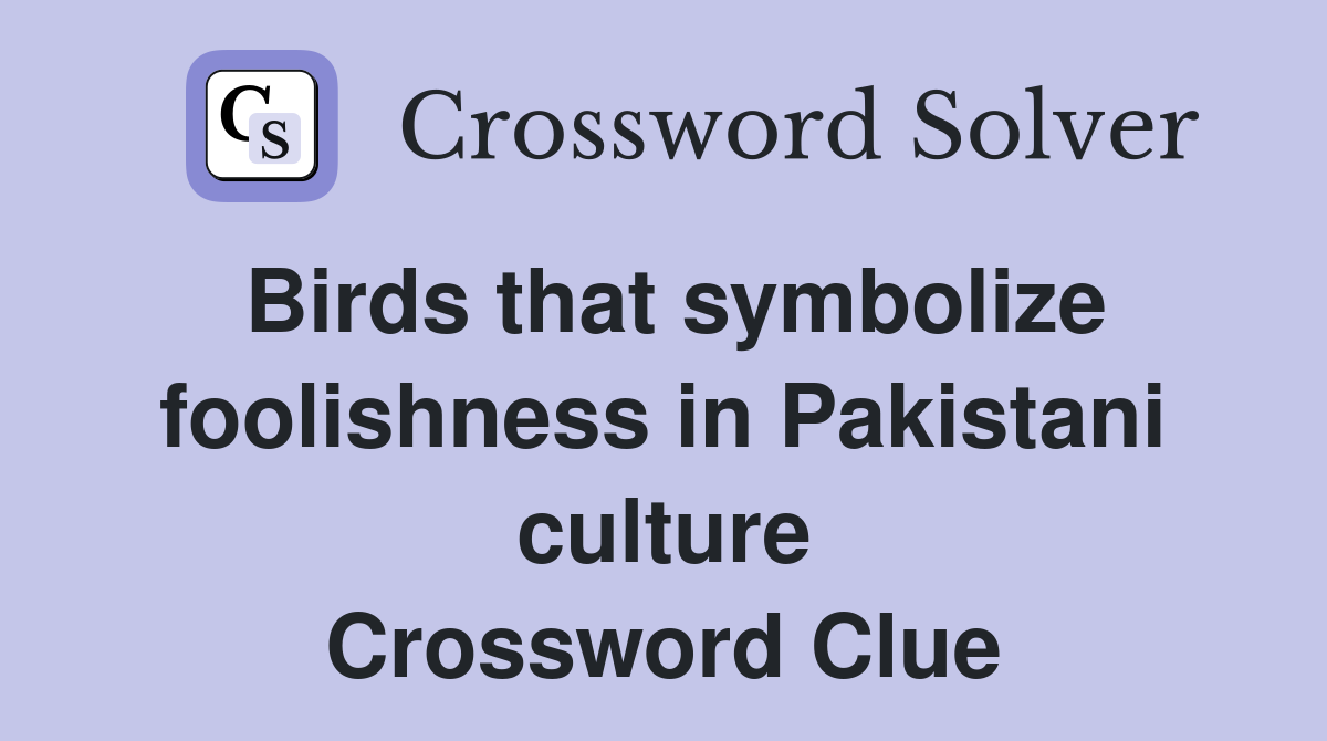 Birds that symbolize foolishness in Pakistani culture Crossword Clue