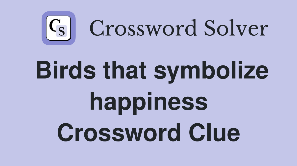Birds that symbolize happiness Crossword Clue