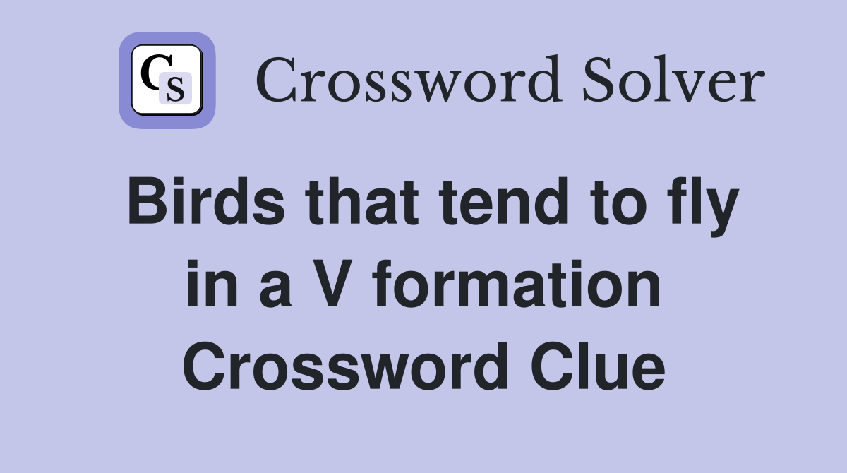 Birds that tend to fly in a V formation Crossword Clue