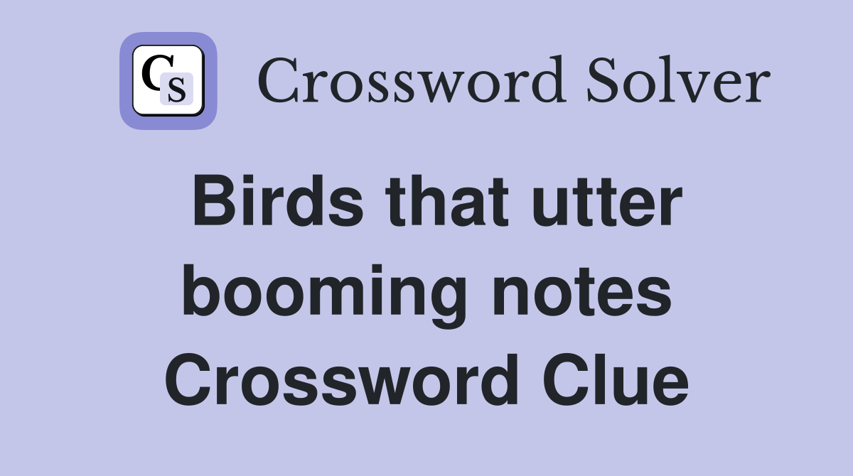 Birds that utter booming notes Crossword Clue
