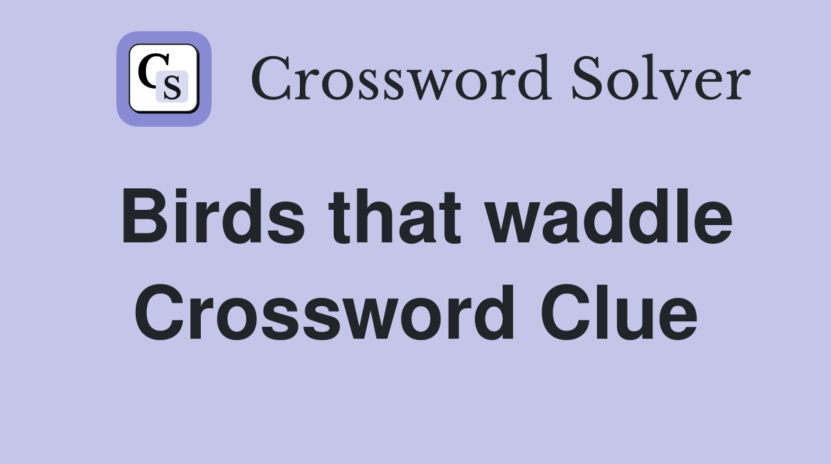 Birds that waddle Crossword Clue