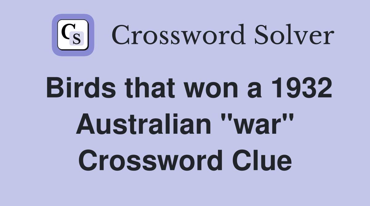 Birds that won a 1932 Australian "war" Crossword Clue