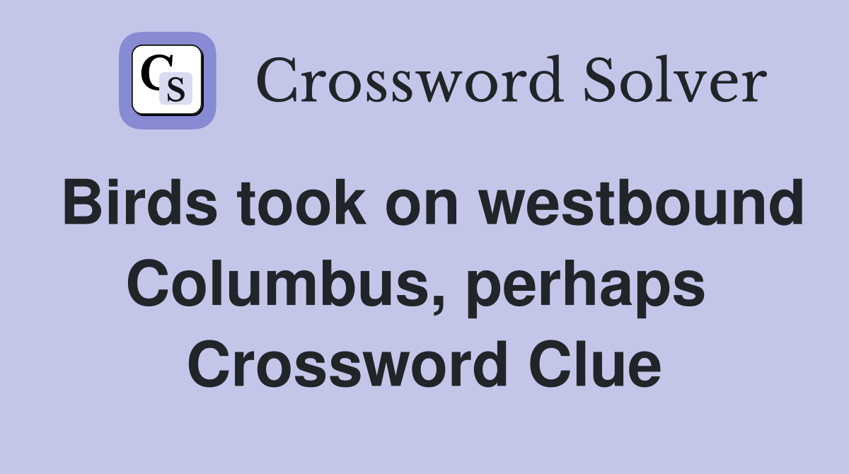 Birds took on westbound Columbus, perhaps  Crossword Clue