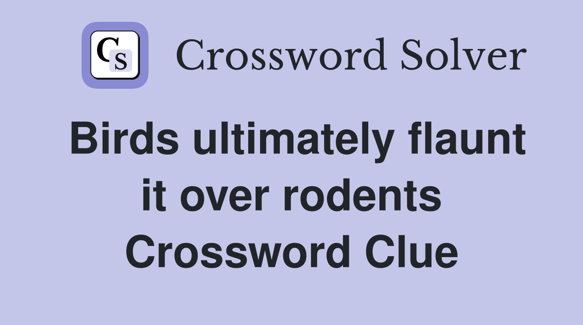 Birds ultimately flaunt it over rodents Crossword Clue